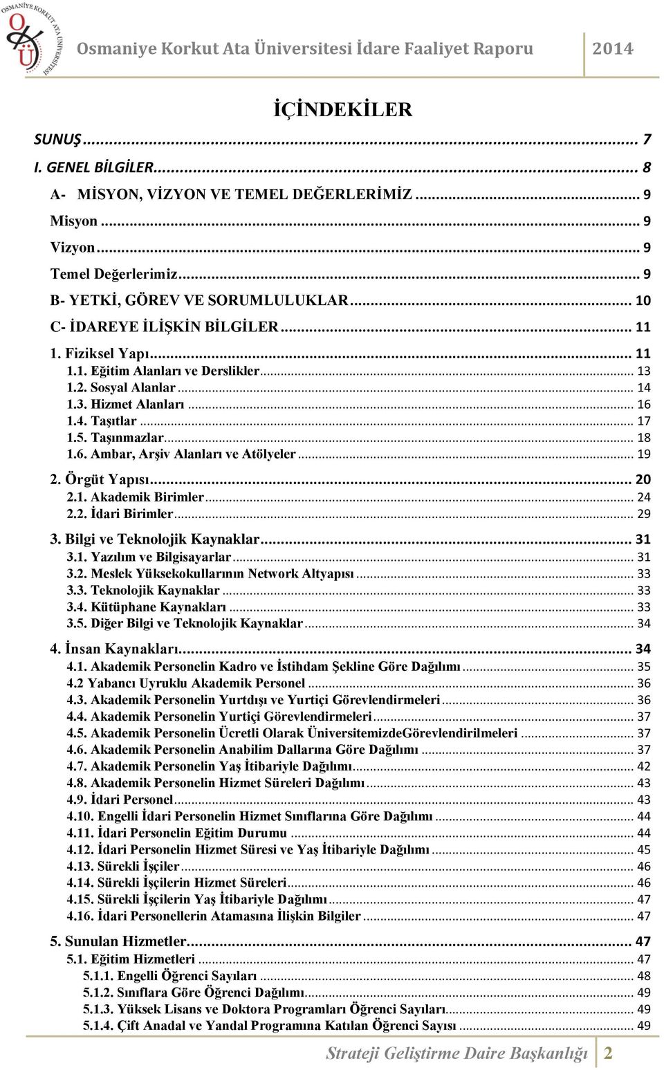 6. Ambar, Arşiv Alanları ve Atölyeler... 19 2. Örgüt Yapısı... 20 2.1. Akademik Birimler... 24 2.2. İdari Birimler... 29 3. Bilgi ve Teknolojik Kaynaklar... 31 3.1. Yazılım ve Bilgisayarlar... 31 3.2. Meslek Yüksekokullarının Network Altyapısı.