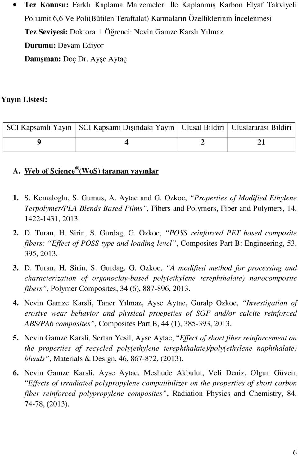 Gumus, A. Aytac and G. Ozkoc, Properties of Modified Ethylene Terpolymer/PLA Blends Based Films, Fibers and Polymers, Fiber and Polymers, 14, 1422-1431, 2013. 2. D. Turan, H. Sirin, S. Gurdag, G.