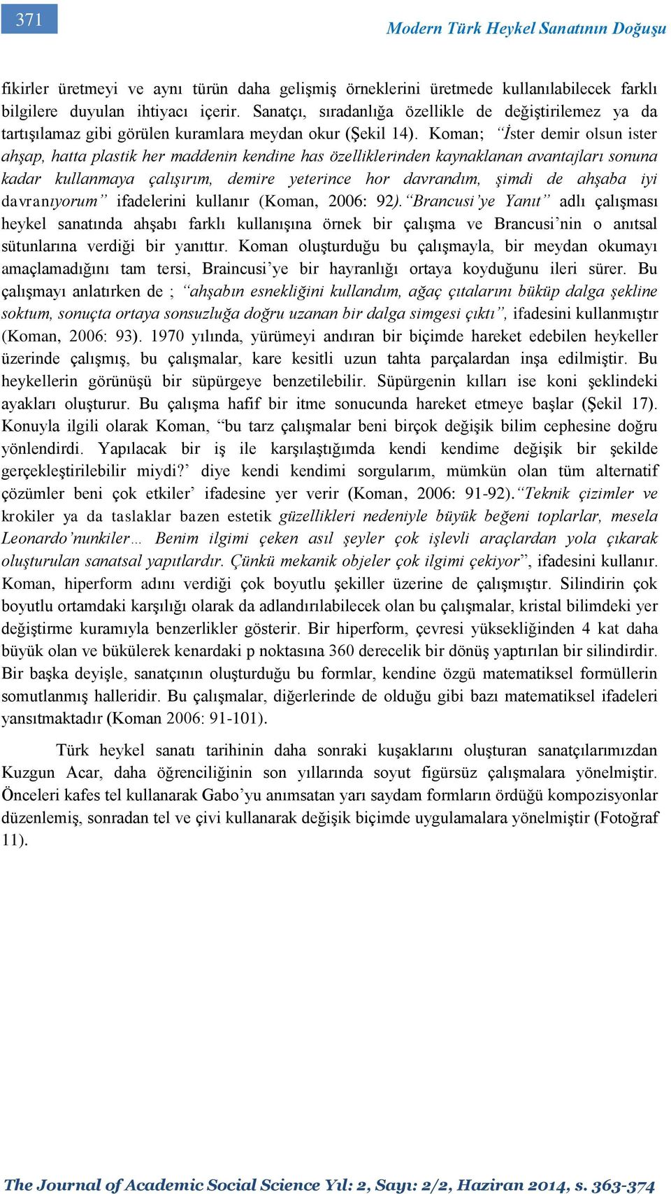 Koman; İster demir olsun ister ahşap, hatta plastik her maddenin kendine has özelliklerinden kaynaklanan avantajları sonuna kadar kullanmaya çalışırım, demire yeterince hor davrandım, şimdi de ahşaba