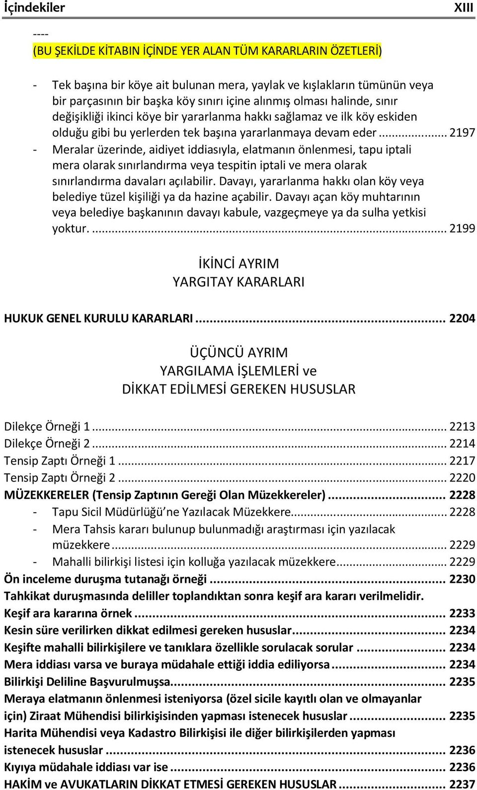 .. 2197 - Meralar üzerinde, aidiyet iddiasıyla, elatmanın önlenmesi, tapu iptali mera olarak sınırlandırma veya tespitin iptali ve mera olarak sınırlandırma davaları açılabilir.