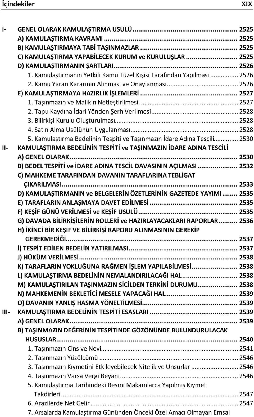 .. 2526 E) KAMULAŞTIRMAYA HAZIRLIK İŞLEMLERİ... 2527 1. Taşınmazın ve Malikin Netleştirilmesi... 2527 2. Tapu Kaydına İdari Yönden Şerh Verilmesi... 2528 3. Bilirkişi Kurulu Oluşturulması... 2528 4.