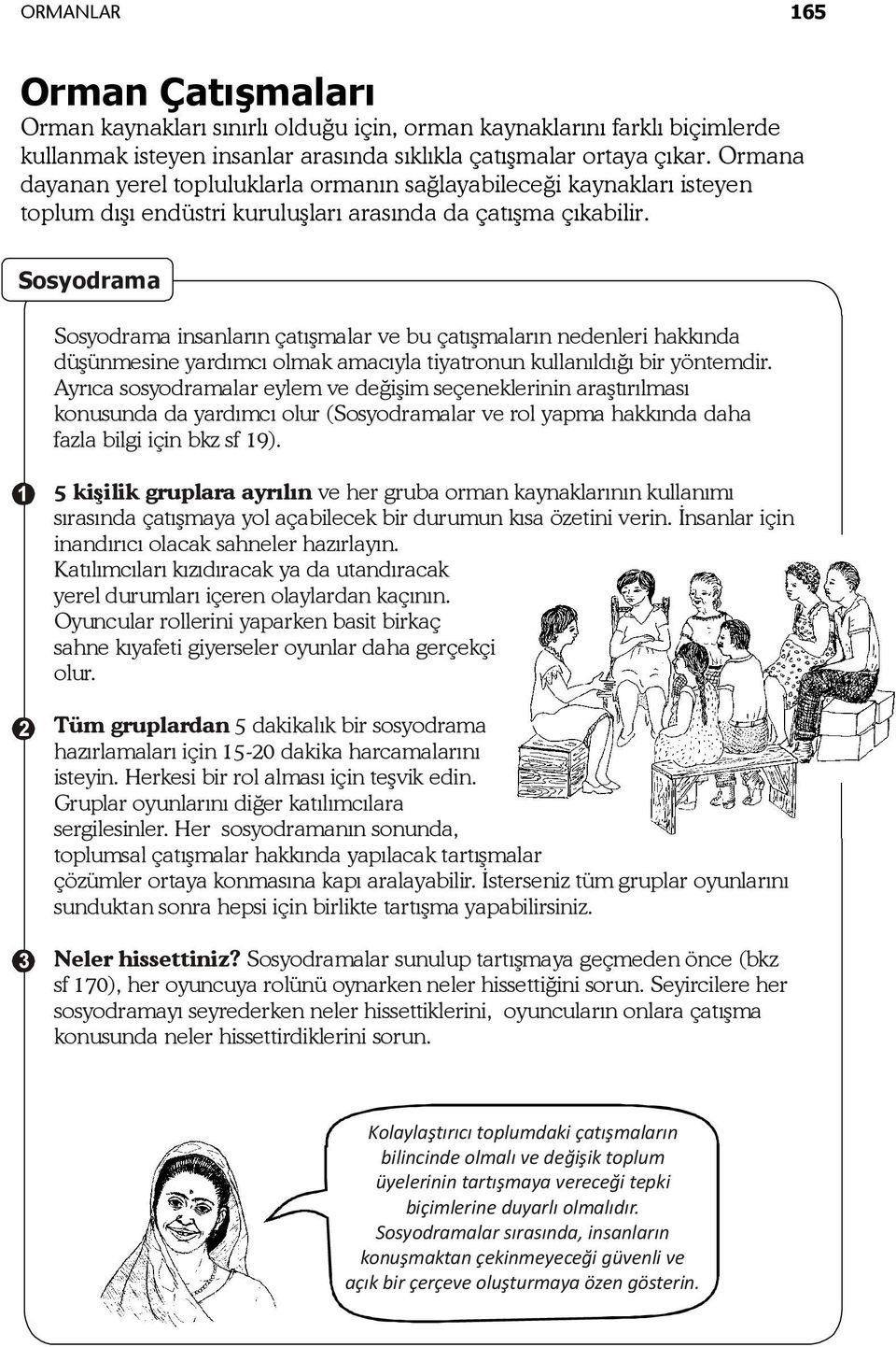 Sosyodrama Sosyodrama insanların çatışmalar ve bu çatışmaların nedenleri hakkında düşünmesine yardımcı olmak amacıyla tiyatronun kullanıldığı bir yöntemdir.