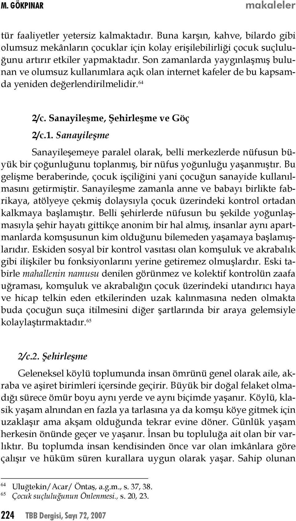 Sanayileşme Sanayileşemeye paralel olarak, belli merkezlerde nüfusun büyük bir çoğunluğunu toplanmış, bir nüfus yoğunluğu yaşanmıştır.