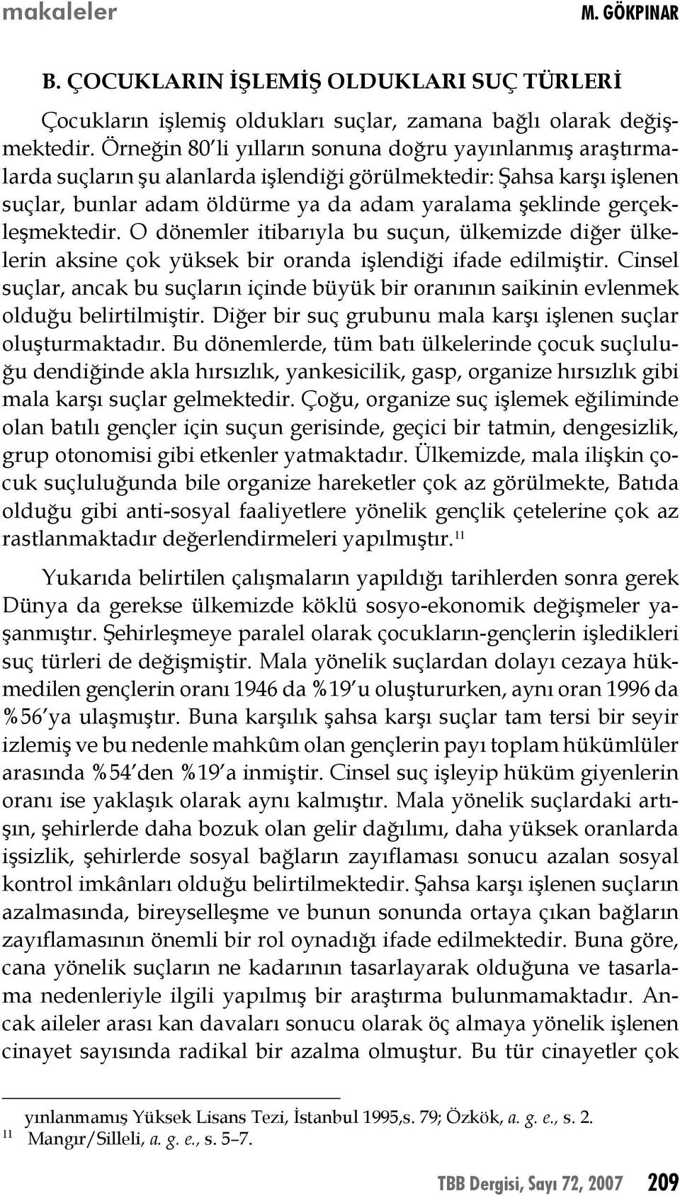 gerçekleşmektedir. O dönemler itibarıyla bu suçun, ülkemizde diğer ülkelerin aksine çok yüksek bir oranda işlendiği ifade edilmiştir.