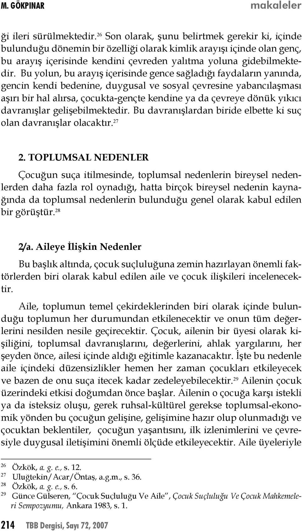 Bu yolun, bu arayış içerisinde gence sağladığı faydaların yanında, gencin kendi bedenine, duygusal ve sosyal çevresine yabancılaşması aşırı bir hal alırsa, çocukta-gençte kendine ya da çevreye dönük