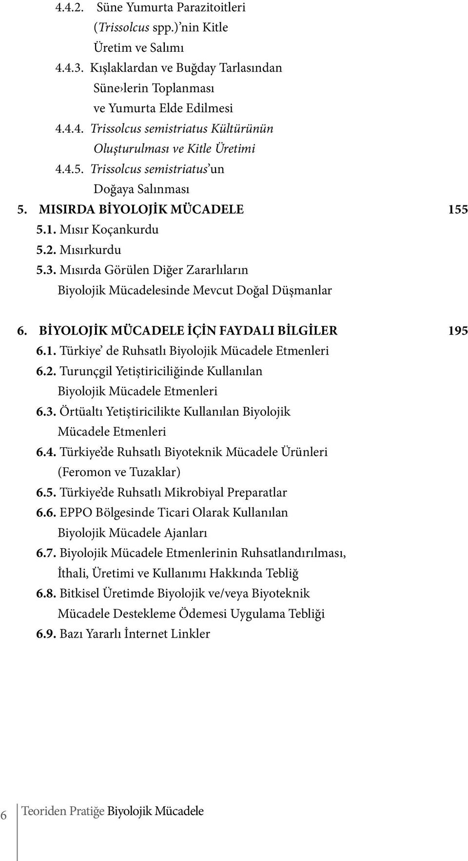 Mısırda Görülen Diğer Zararlıların Biyolojik Mücadelesinde Mevcut Doğal Düşmanlar 6. BİYOLOJİK MÜCADELE İÇİN FAYDALI BİLGİLER 195 6.1. Türkiye de Ruhsatlı Biyolojik Mücadele Etmenleri 6.2.