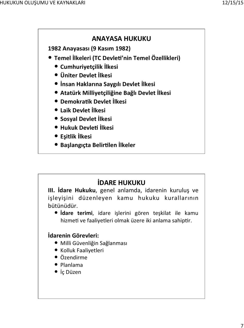 BelirElen İlkeler İDARE HUKUKU III. İdare Hukuku, genel anlamda, idarenin kuruluş ve işleyişini düzenleyen kamu hukuku kurallarının bütünüdür.