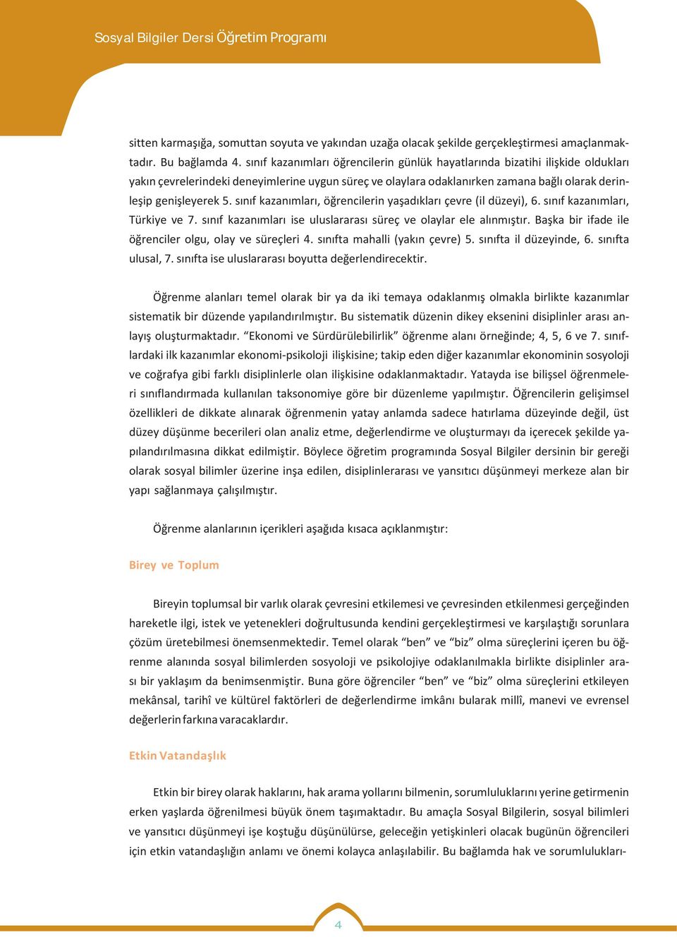 sınıf kazanımları, öğrencilerin yaşadıkları çevre (il düzeyi), 6. sınıf kazanımları, Türkiye ve 7. sınıf kazanımları ise uluslararası süreç ve olaylar ele alınmıştır.