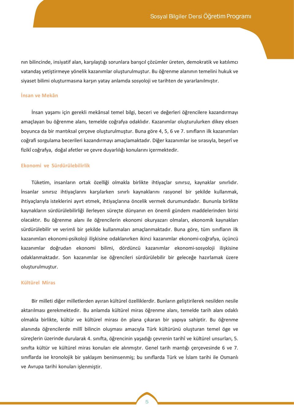 İnsan ve Mekân İnsan yaşamı için gerekli mekânsal temel bilgi, beceri ve değerleri öğrencilere kazandırmayı amaçlayan bu öğrenme alanı, temelde coğrafya odaklıdır.