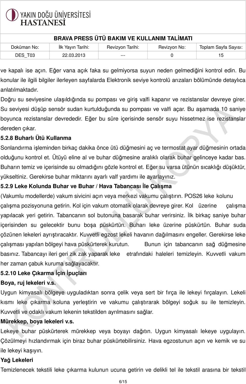 Doğru su seviyesine ulaşıldığında su pompası ve giriş valfi kapanır ve rezistanslar devreye girer. Su seviyesi düşüp sensör sudan kurtulduğunda su pompası ve valfi açar.