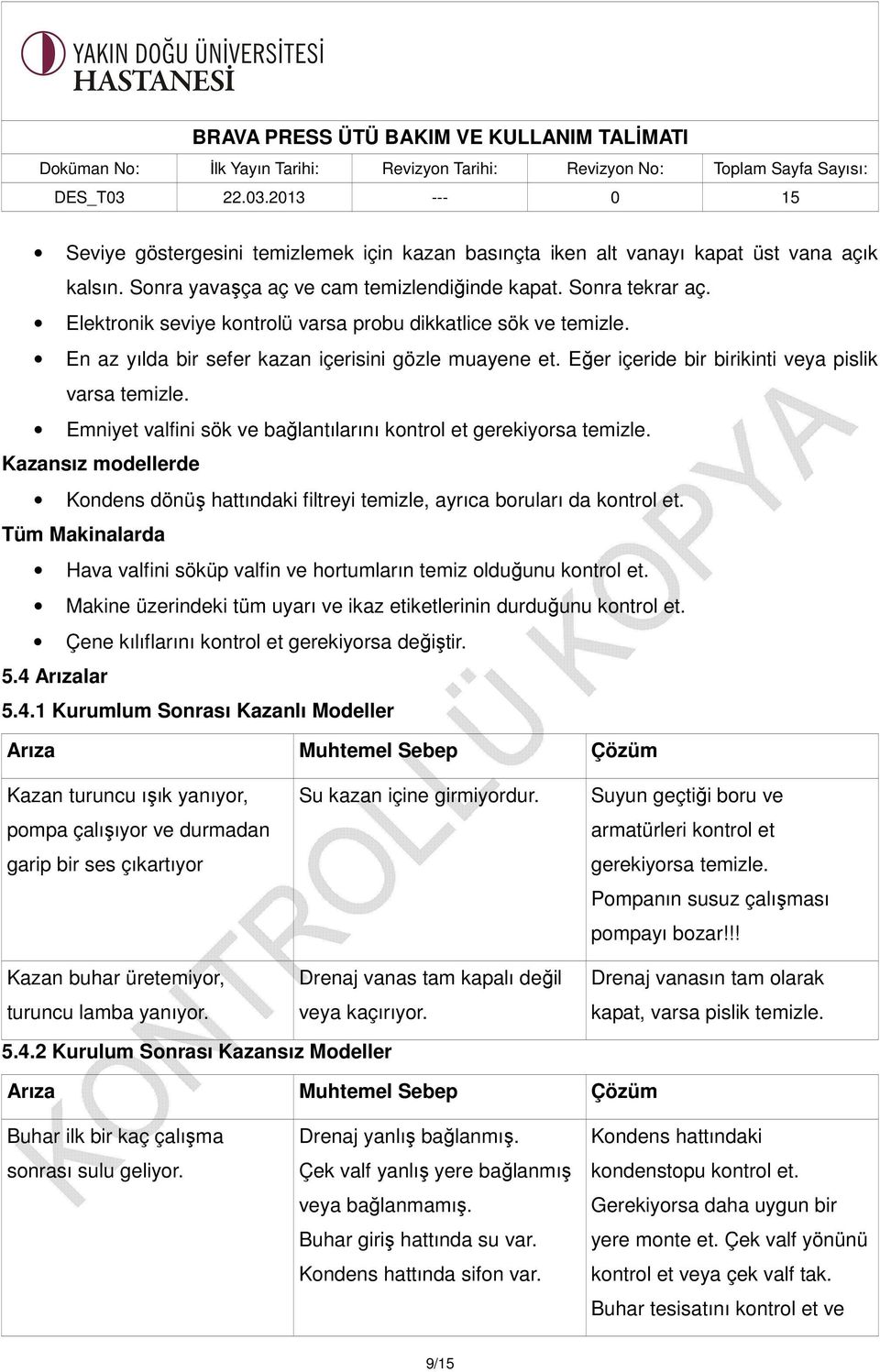 Emniyet valfini sök ve bağlantılarını kontrol et gerekiyorsa temizle. Kazansız modellerde Kondens dönüş hattındaki filtreyi temizle, ayrıca boruları da kontrol et.