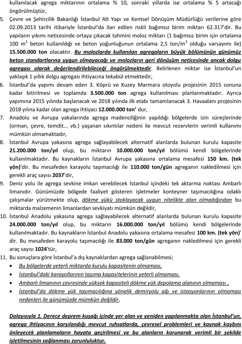 Bu yapıların yıkımı neticesinde ortaya çıkacak tahmini moloz miktarı (1 bağımsız birim için ortalama 100 m 3 beton kullanıldığı ve beton yoğunluğunun ortalama 2,5 ton/m 3 olduğu varsayımı ile) 15.500.