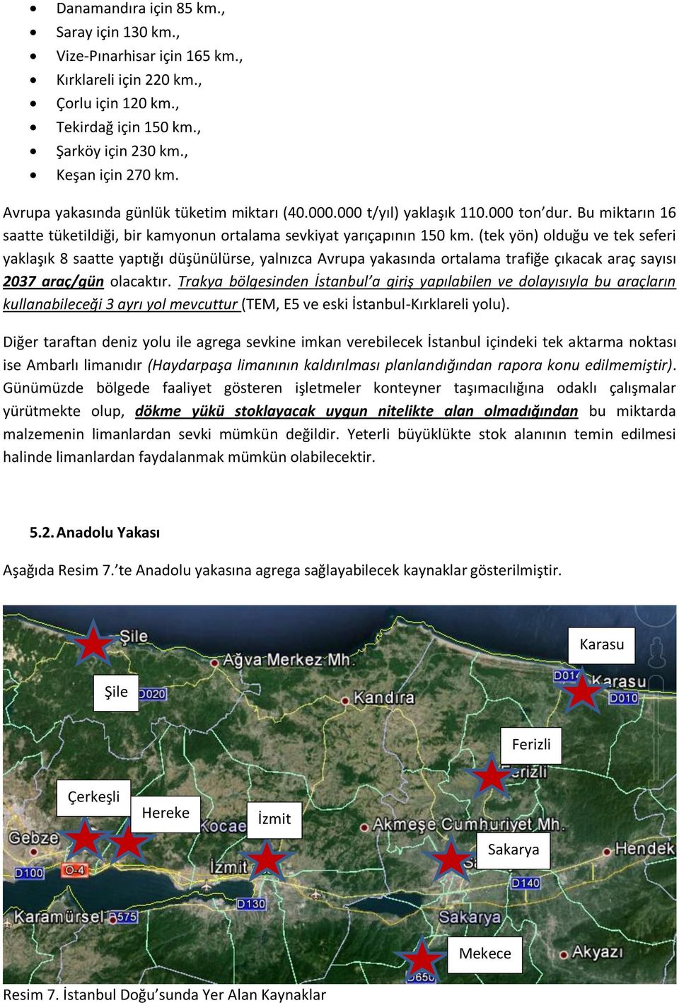 (tek yön) olduğu ve tek seferi yaklaşık 8 saatte yaptığı düşünülürse, yalnızca Avrupa yakasında ortalama trafiğe çıkacak araç sayısı 2037 araç/gün olacaktır.