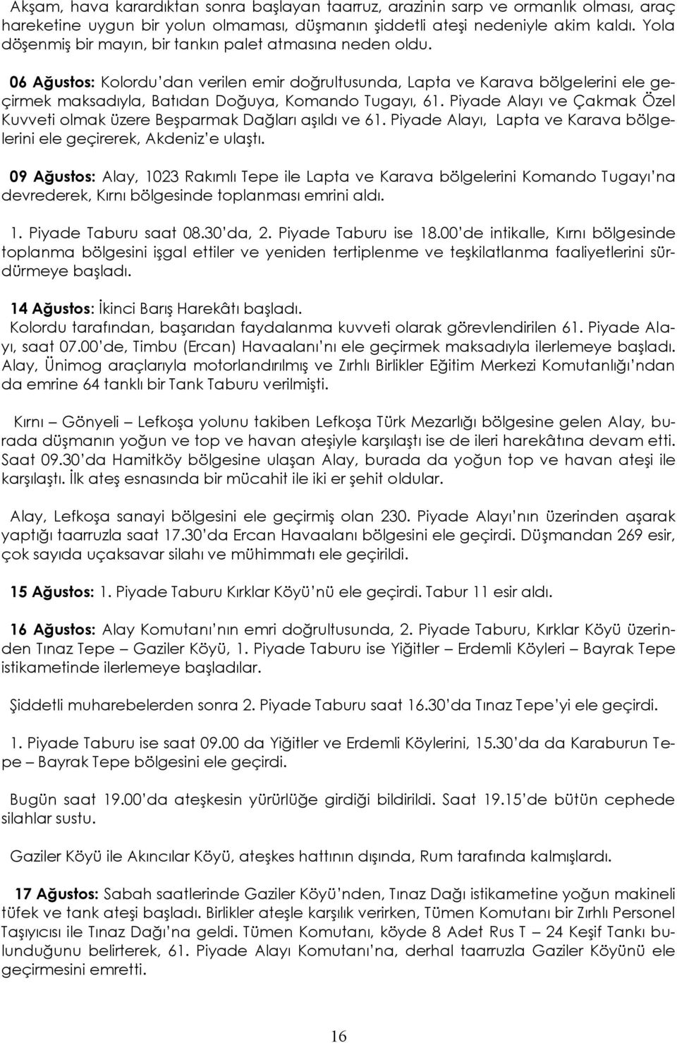 06 Ağustos: Kolordu dan verilen emir doğrultusunda, Lapta ve Karava bölgelerini ele geçirmek maksadıyla, Batıdan Doğuya, Komando Tugayı, 61.