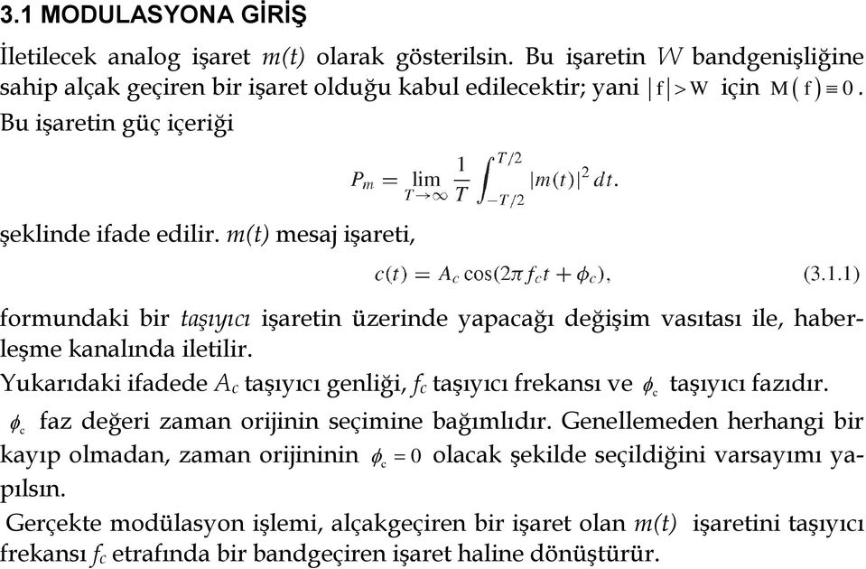 Yukarıdaki ifadede Ac taşıyıcı genliği, fc taşıyıcı frekansı ve c taşıyıcı fazıdır. c faz değeri zaman orijinin seçimine bağımlıdır.