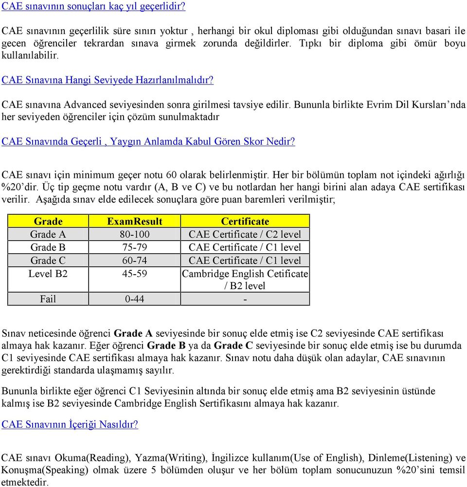 Tıpkı bir diploma gibi ömür boyu kullanılabilir. CAE Sınavına Hangi Seviyede Hazırlanılmalıdır? CAE sınavına Advanced seviyesinden sonra girilmesi tavsiye edilir.