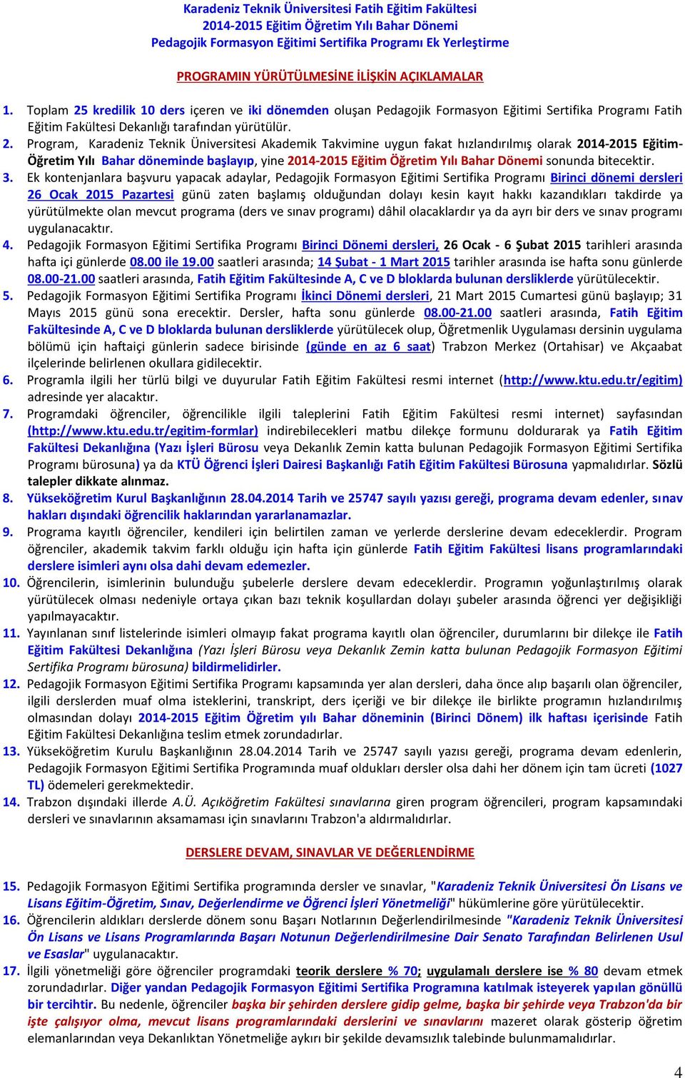 3. Ek kontenjanlara başvuru yapacak adaylar, Pedagojik Formasyon Eğitimi Sertifika Programı Birinci dönemi dersleri 26 Ocak 2015 Pazartesi günü zaten başlamış olduğundan dolayı kesin kayıt hakkı