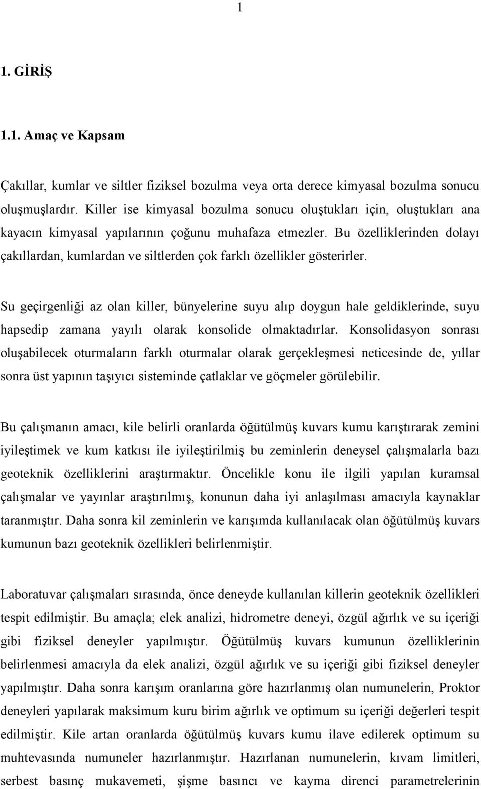 Bu özelliklerinden dolayı çakıllardan, kumlardan ve siltlerden çok farklı özellikler gösterirler.