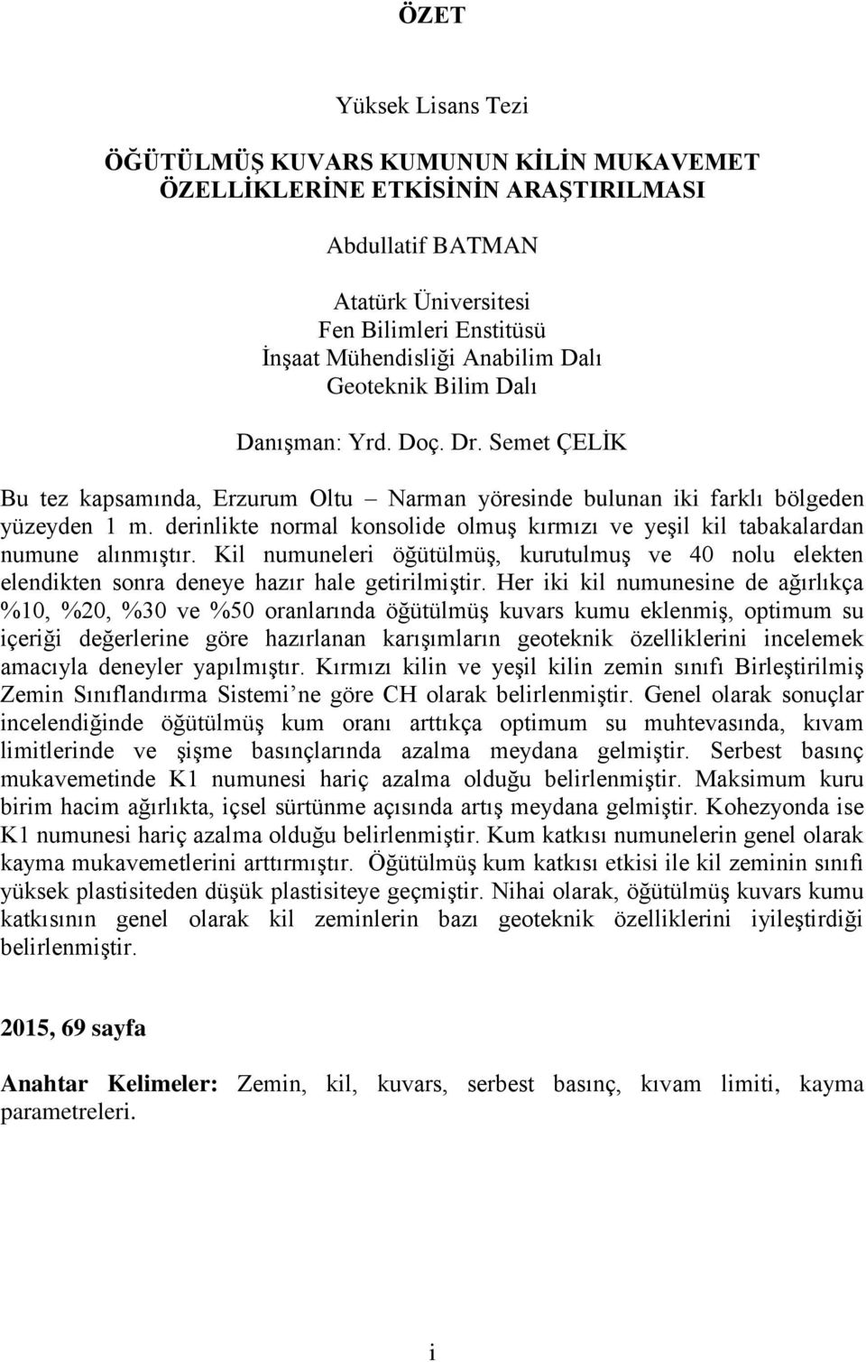 derinlikte normal konsolide olmuş kırmızı ve yeşil kil tabakalardan numune alınmıştır. Kil numuneleri öğütülmüş, kurutulmuş ve 40 nolu elekten elendikten sonra deneye hazır hale getirilmiştir.