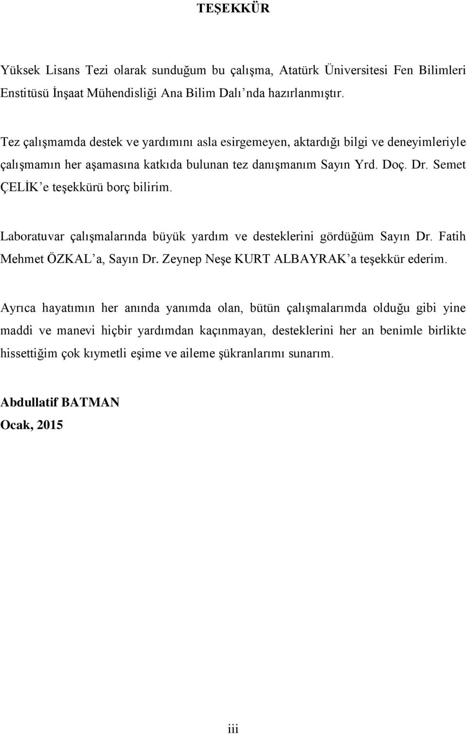 Semet ÇELİK e teşekkürü borç bilirim. Laboratuvar çalışmalarında büyük yardım ve desteklerini gördüğüm Sayın Dr. Fatih Mehmet ÖZKAL a, Sayın Dr. Zeynep Neşe KURT ALBAYRAK a teşekkür ederim.