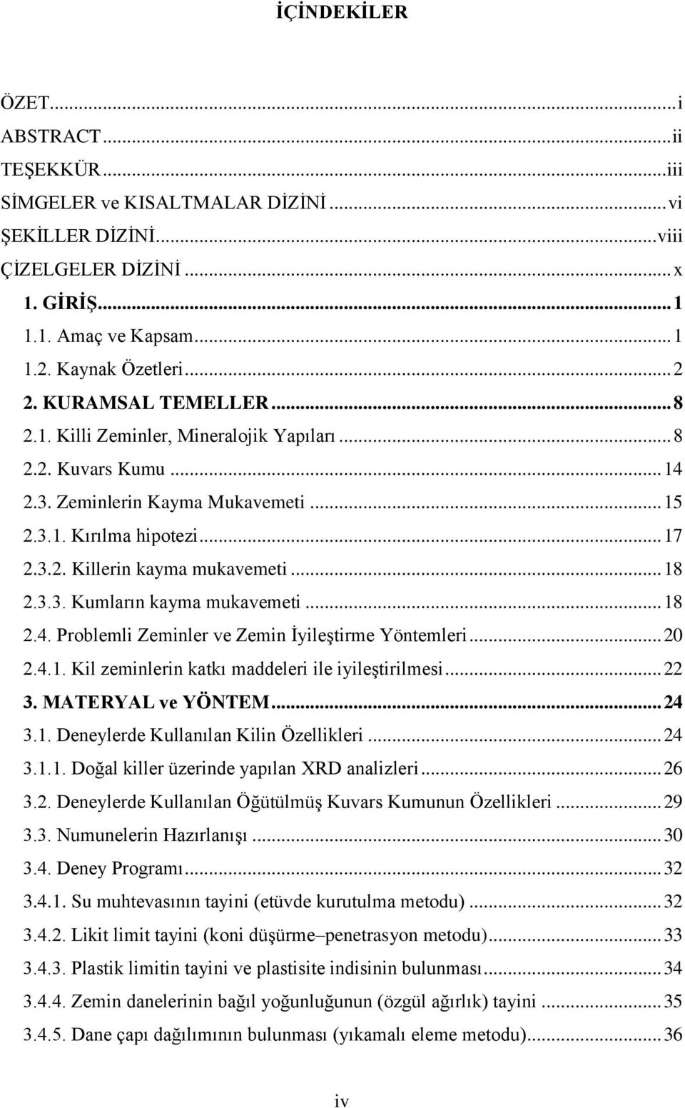 .. 18 2.3.3. Kumların kayma mukavemeti... 18 2.4. Problemli Zeminler ve Zemin İyileştirme Yöntemleri... 20 2.4.1. Kil zeminlerin katkı maddeleri ile iyileştirilmesi... 22 3. MATERYAL ve YÖNTEM... 24 3.