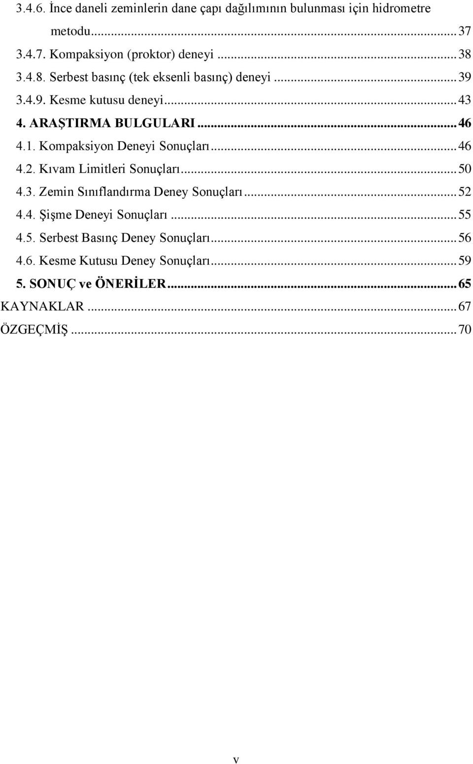 Kompaksiyon Deneyi Sonuçları... 46 4.2. Kıvam Limitleri Sonuçları... 50 4.3. Zemin Sınıflandırma Deney Sonuçları... 52 4.4. Şişme Deneyi Sonuçları.