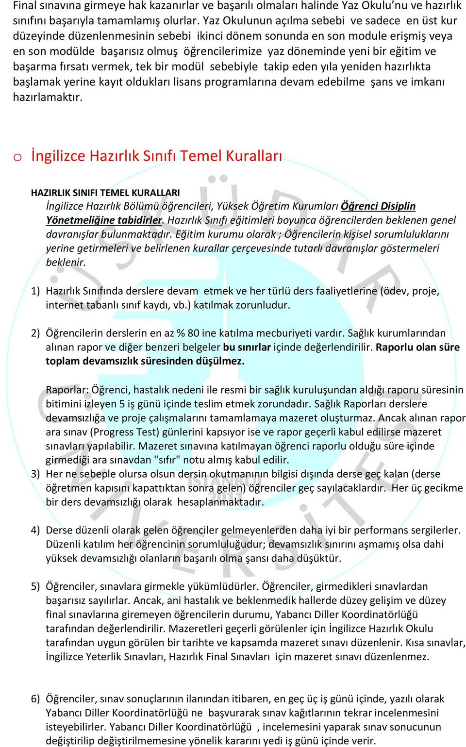 eğitim ve başarma fırsatı vermek, tek bir modül sebebiyle takip eden yıla yeniden hazırlıkta başlamak yerine kayıt oldukları lisans programlarına devam edebilme şans ve imkanı hazırlamaktır.