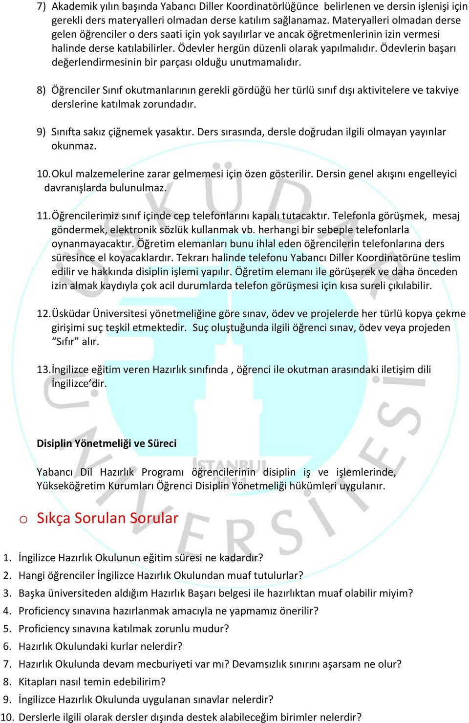 Ödevlerin başarı değerlendirmesinin bir parçası olduğu unutmamalıdır. 8) Öğrenciler Sınıf okutmanlarının gerekli gördüğü her türlü sınıf dışı aktivitelere ve takviye derslerine katılmak zorundadır.