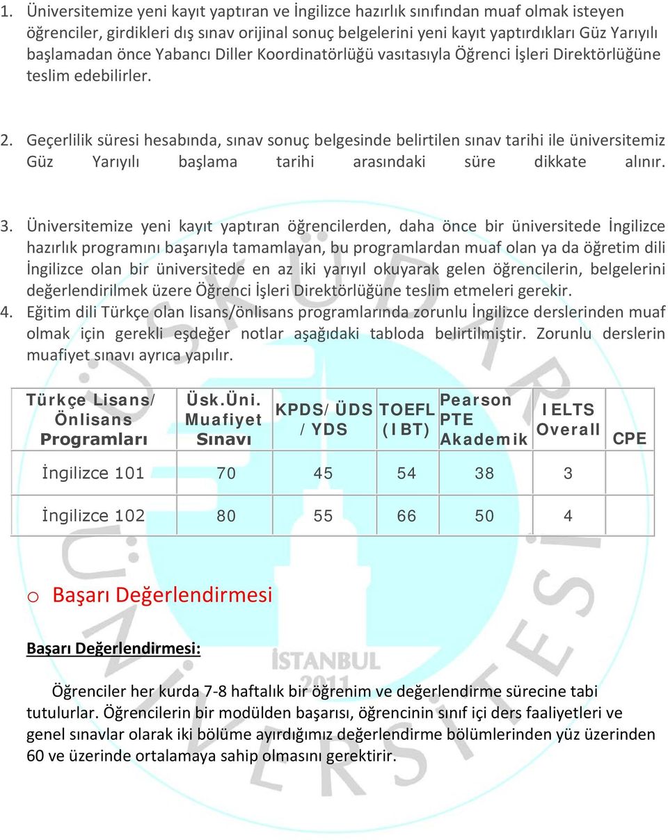 Geçerlilik süresi hesabında, sınav sonuç belgesinde belirtilen sınav tarihi ile üniversitemiz Güz Yarıyılı başlama tarihi arasındaki süre dikkate alınır. 3.