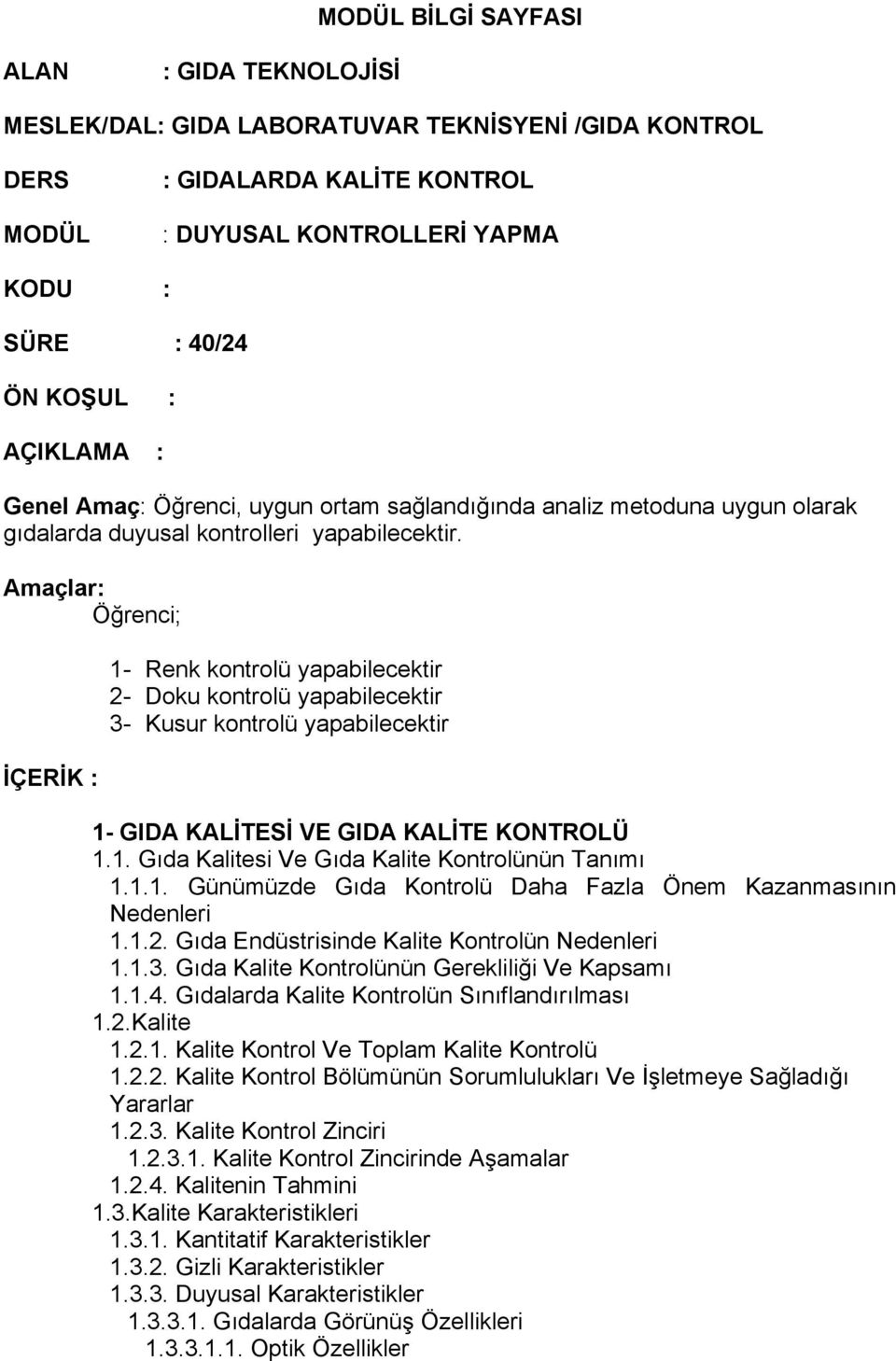 Amaçlar: Öğrenci; İÇERİK : 1- Renk kontrolü yapabilecektir 2- Doku kontrolü yapabilecektir 3- Kusur kontrolü yapabilecektir 1- GIDA KALİTESİ VE GIDA KALİTE KONTROLÜ 1.1. Gıda Kalitesi Ve Gıda Kalite Kontrolünün Tanımı 1.