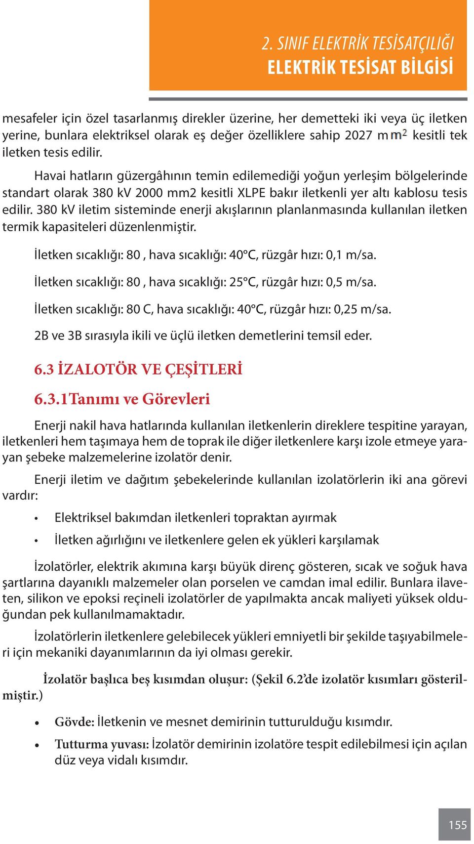 380 kv iletim sisteminde enerji akışlarının planlanmasında kullanılan iletken termik kapasiteleri düzenlenmiştir. İletken sıcaklığı: 80, hava sıcaklığı: 40 C, rüzgâr hızı: 0,1 m/sa.