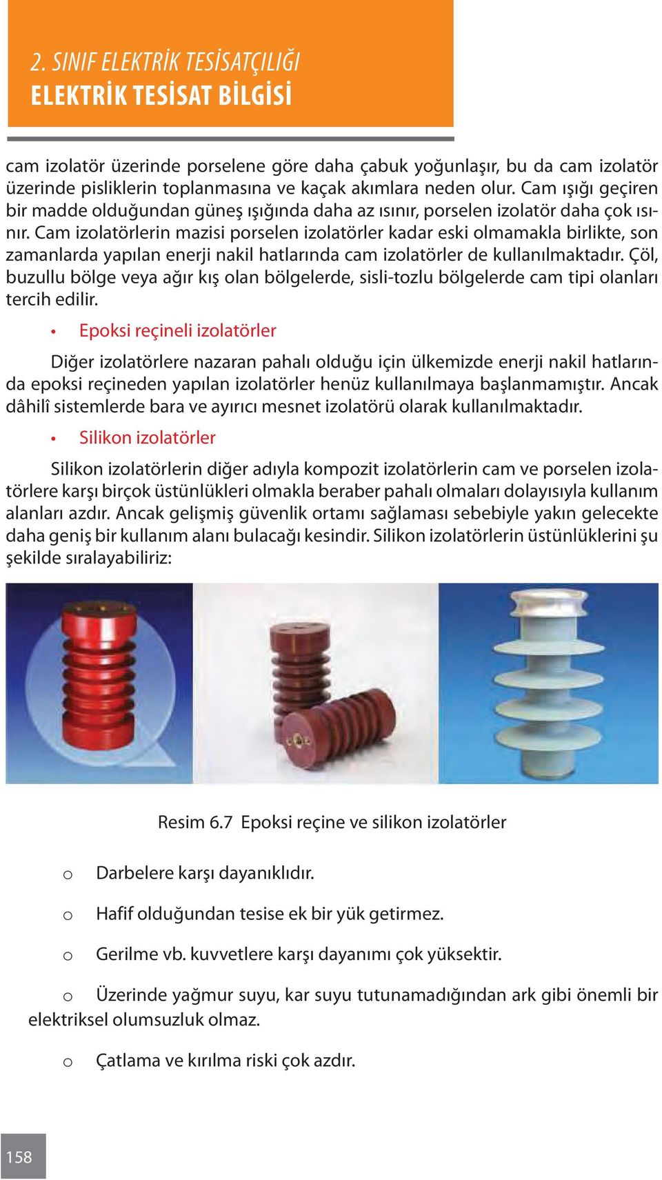 Cam izolatörlerin mazisi porselen izolatörler kadar eski olmamakla birlikte, son zamanlarda yapılan enerji nakil hatlarında cam izolatörler de kullanılmaktadır.