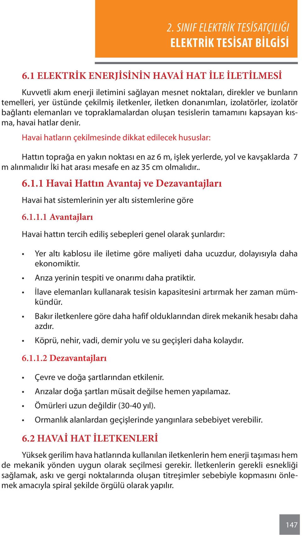 Havai hatların çekilmesinde dikkat edilecek hususlar: Hattın toprağa en yakın noktası en az 6 m, işlek yerlerde, yol ve kavşaklarda 7 m alınmalıdır İki hat arası mesafe en az 35 cm olmalıdır.. 6.1.