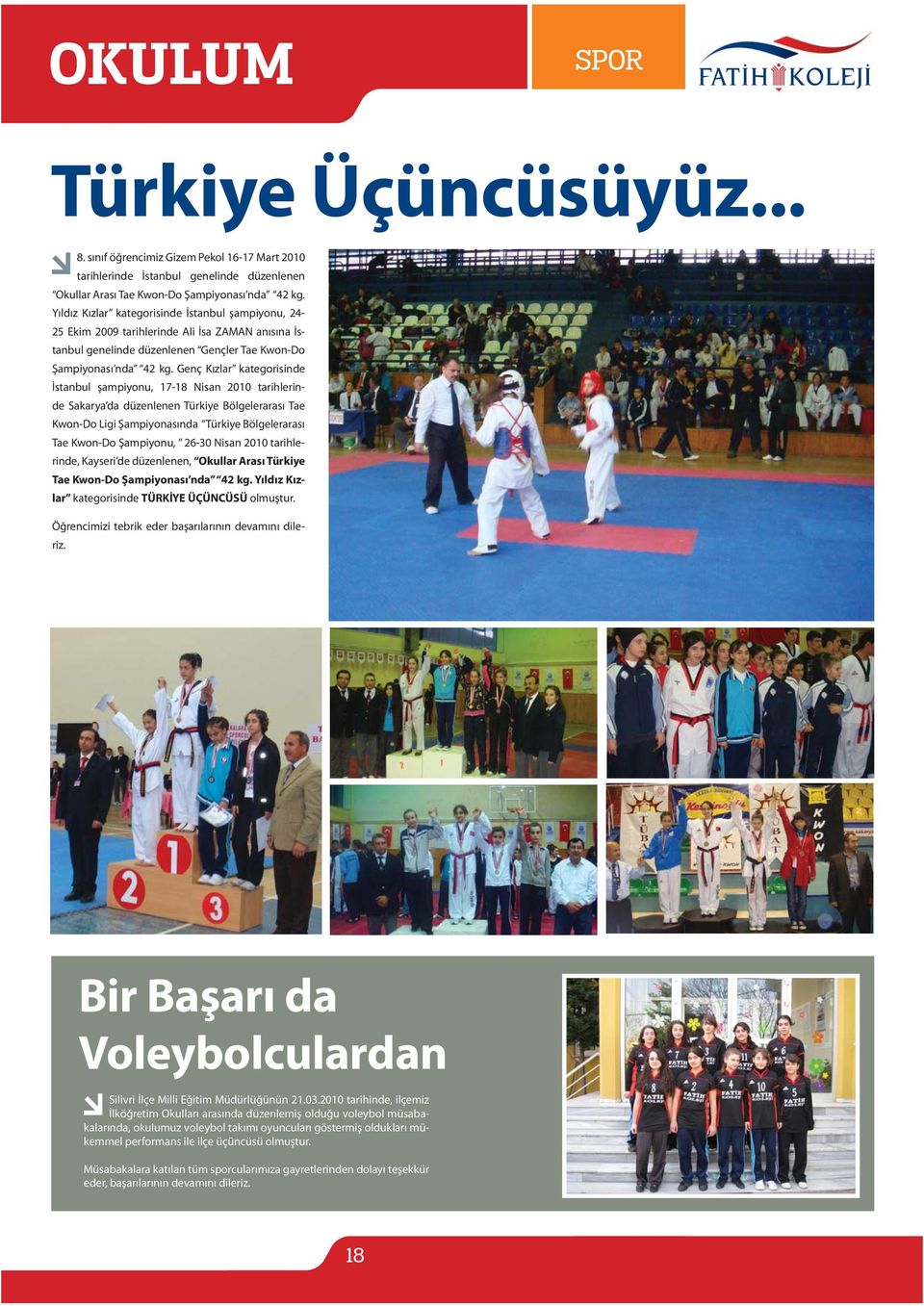 Genç Kızlar kategorisinde İstanbul şampiyonu, 17-18 Nisan 2010 tarihlerinde Sakarya da düzenlenen Türkiye Bölgelerarası Tae Kwon-Do Ligi Şampiyonasında Türkiye Bölgelerarası Tae Kwon-Do Şampiyonu,