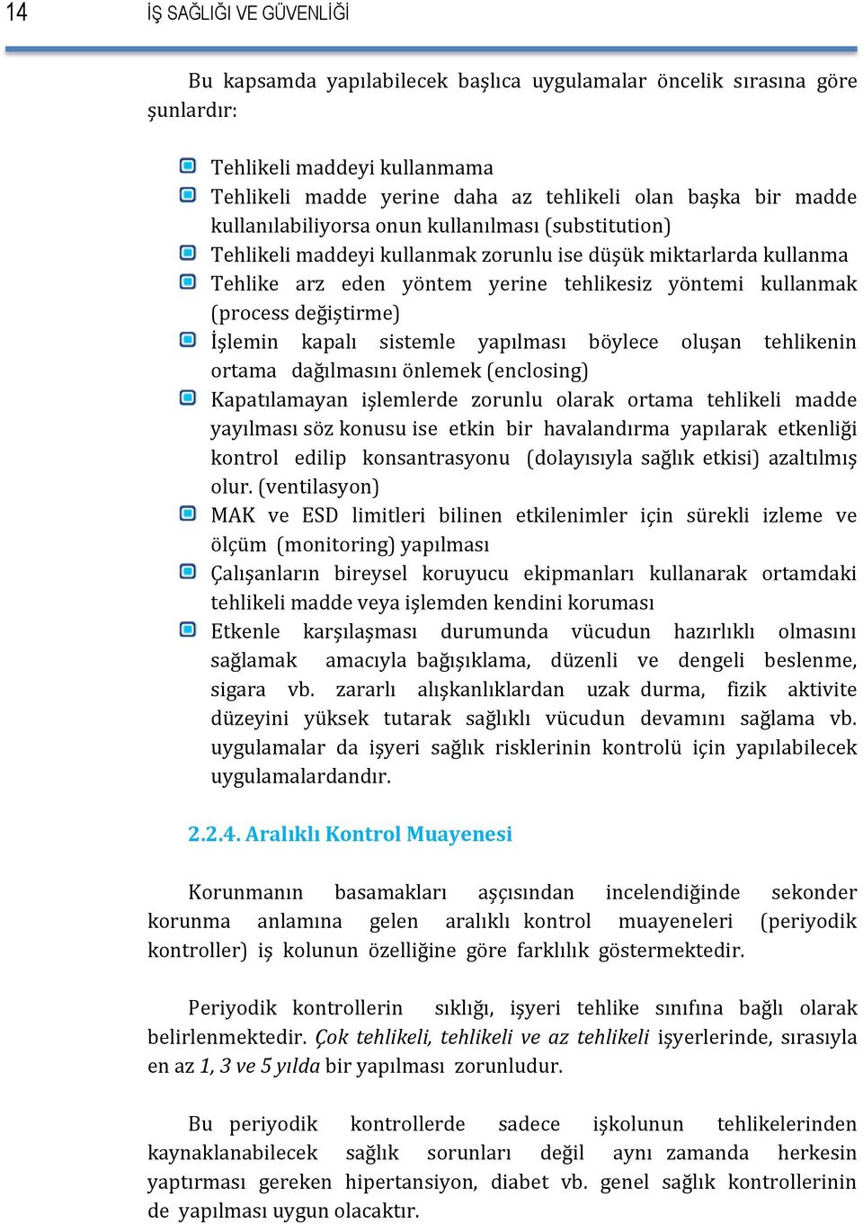 İşlemin kapalı sistemle yapılması böylece oluşan tehlikenin ortama dağılmasını önlemek (enclosing) Kapatılamayan işlemlerde zorunlu olarak ortama tehlikeli madde yayılması söz konusu ise etkin bir