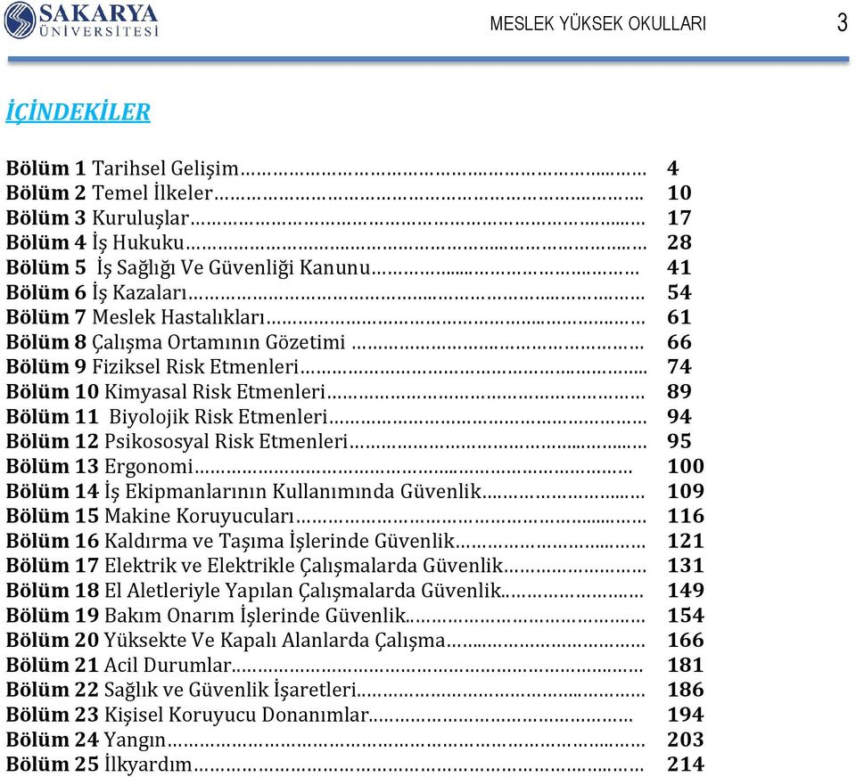 .. 74 Bölüm 10 Kimyasal Risk Etmenleri 89 Bölüm 11 Biyolojik Risk Etmenleri 94 Bölüm 12 Psikososyal Risk Etmenleri...... 95 Bölüm 13 Ergonomi.. 100 Bölüm 14 İş Ekipmanlarının Kullanımında Güvenlik.