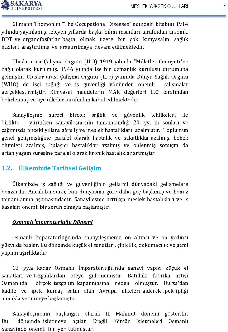 Uluslararası Çalışma Örgütü (ILO) 1919 yılında "Milletler Cemiyeti"ne bağlı olarak kurulmuş, 1946 yılında ise bir uzmanlık kuruluşu durumuna gelmiştir.