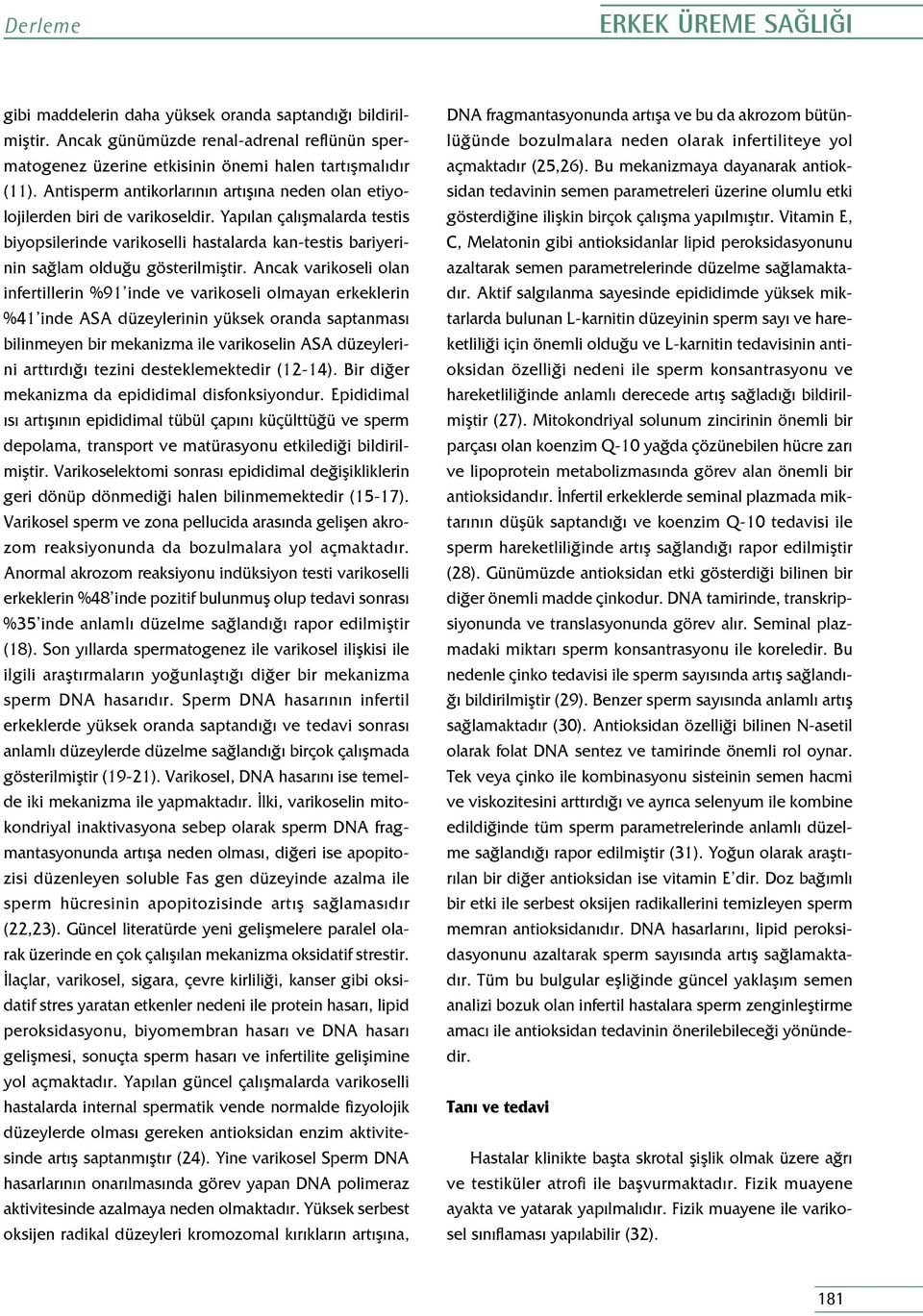 Yapılan çalışmalarda testis biyopsilerinde varikoselli hastalarda kan-testis bariyerinin sağlam olduğu gösterilmiştir.