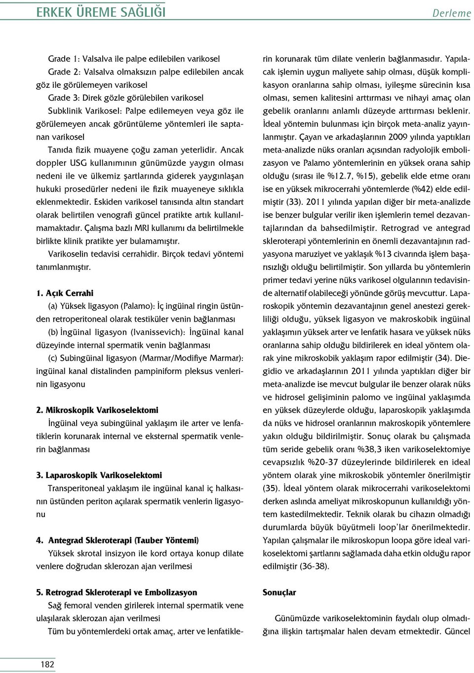 Ancak doppler USG kullanımının günümüzde yaygın olması nedeni ile ve ülkemiz şartlarında giderek yaygınlaşan hukuki prosedürler nedeni ile fizik muayeneye sıklıkla eklenmektedir.