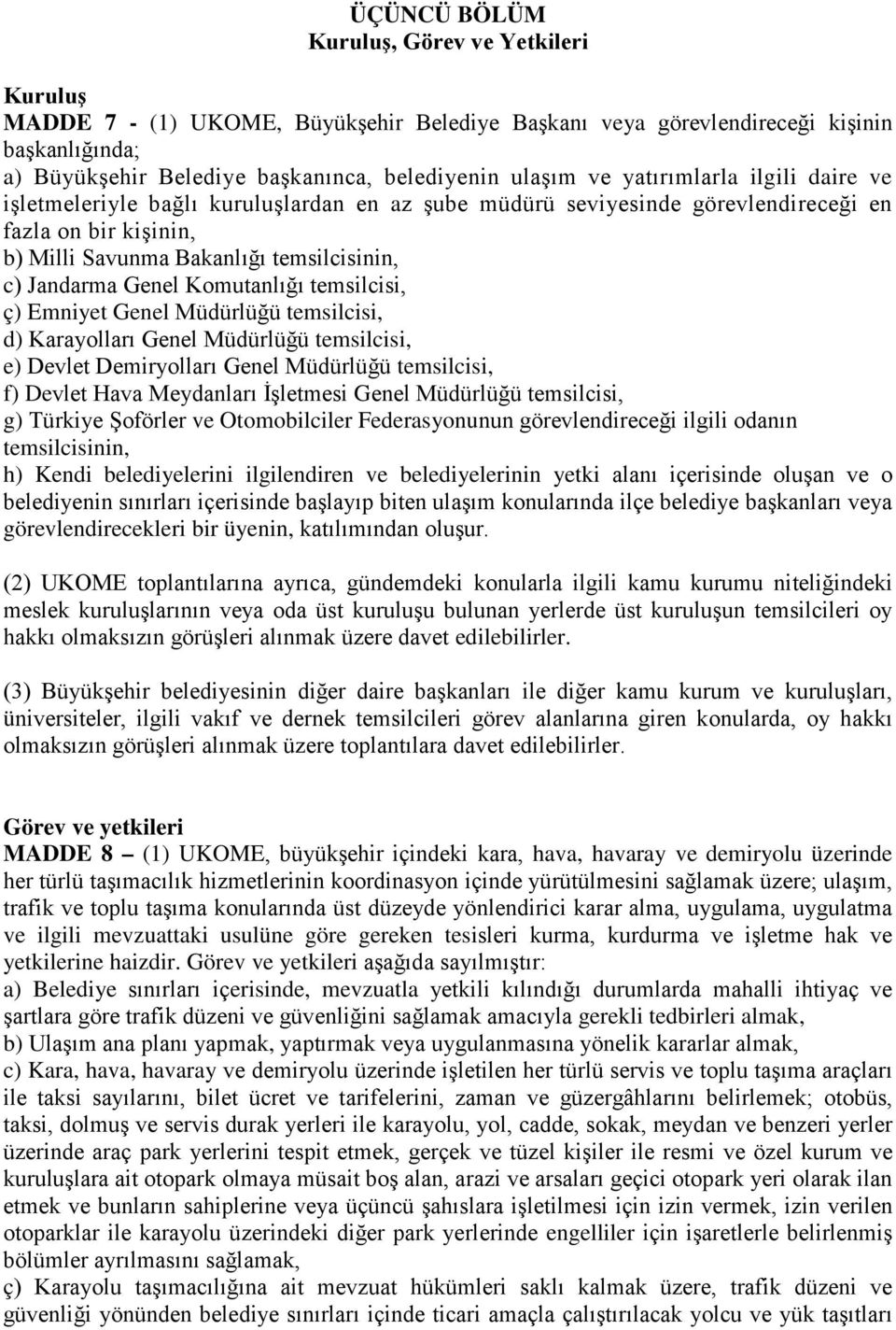 Komutanlığı temsilcisi, ç) Emniyet Genel Müdürlüğü temsilcisi, d) Karayolları Genel Müdürlüğü temsilcisi, e) Devlet Demiryolları Genel Müdürlüğü temsilcisi, f) Devlet Hava Meydanları İşletmesi Genel