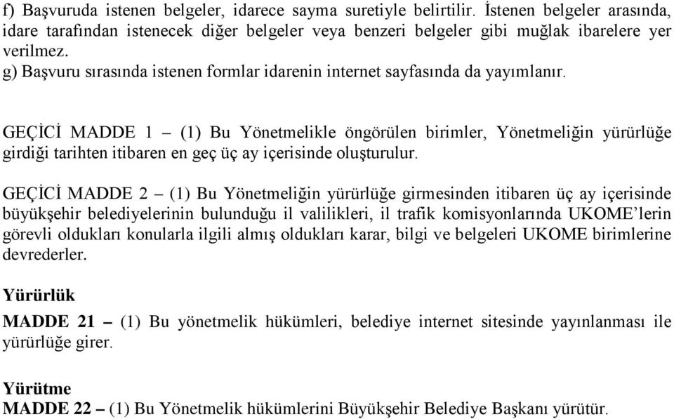 GEÇİCİ MADDE 1 (1) Bu Yönetmelikle öngörülen birimler, Yönetmeliğin yürürlüğe girdiği tarihten itibaren en geç üç ay içerisinde oluşturulur.