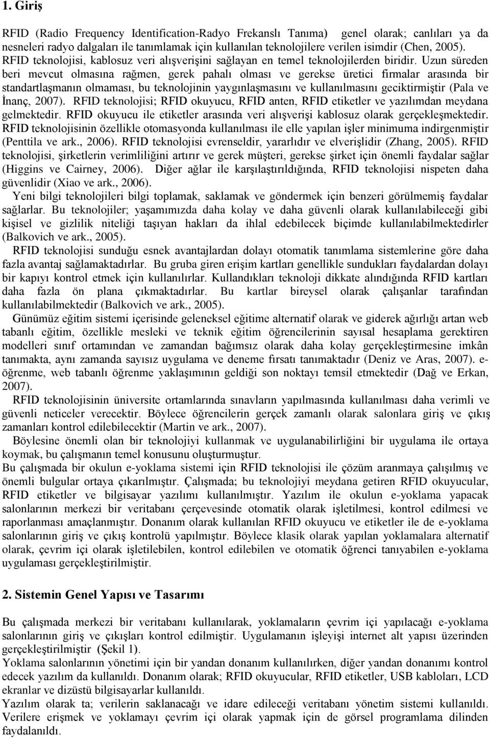 Uzun süreden beri mevcut olmasına rağmen, gerek pahalı olması ve gerekse üretici firmalar arasında bir standartlaşmanın olmaması, bu teknolojinin yaygınlaşmasını ve kullanılmasını geciktirmiştir