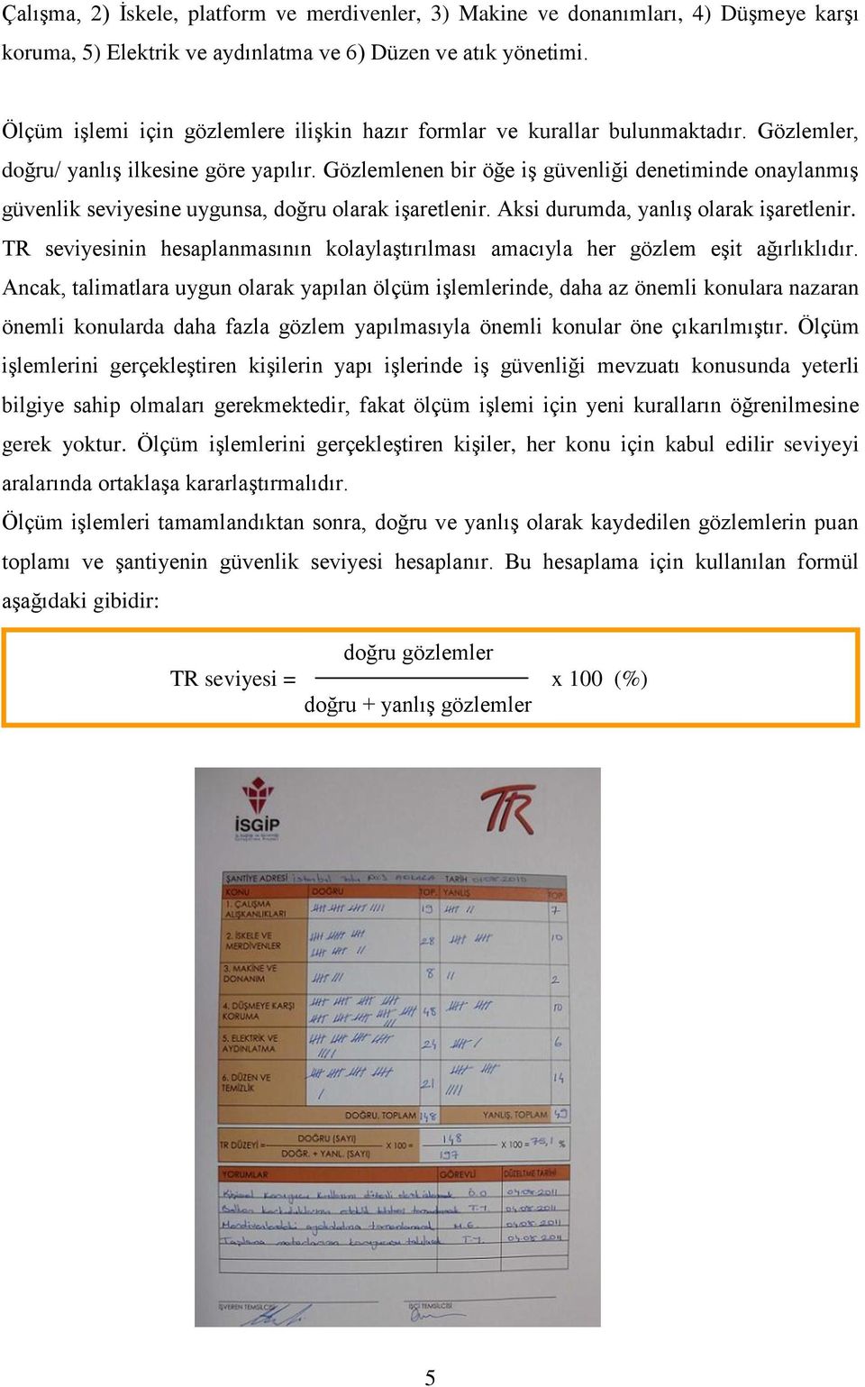 Gözlemlenen bir öğe iş güvenliği denetiminde onaylanmış güvenlik seviyesine uygunsa, doğru olarak işaretlenir. Aksi durumda, yanlış olarak işaretlenir.