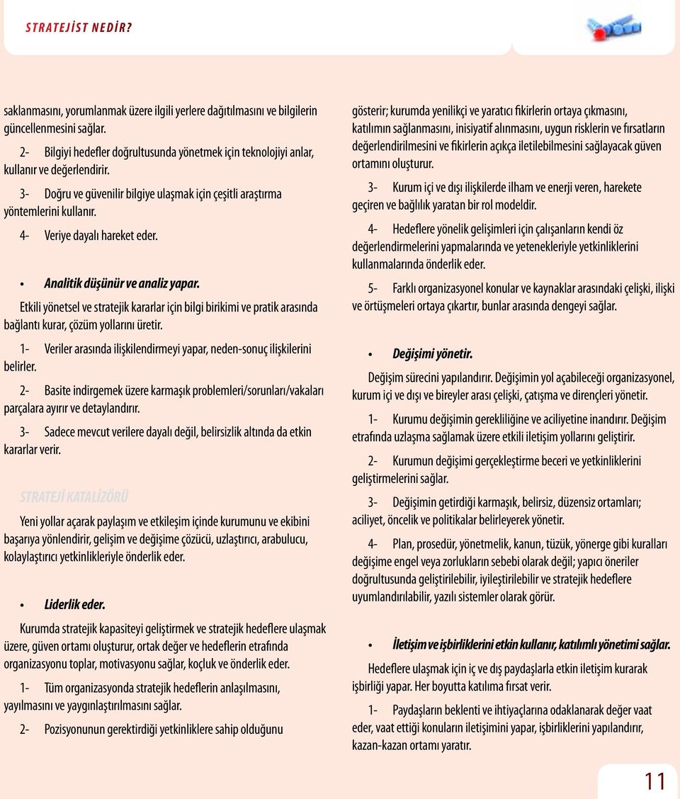 4- Veriye dayalı hareket eder. Analitik düşünür ve analiz yapar. Etkili yönetsel ve stratejik kararlar için bilgi birikimi ve pratik arasında bağlantı kurar, çözüm yollarını üretir.