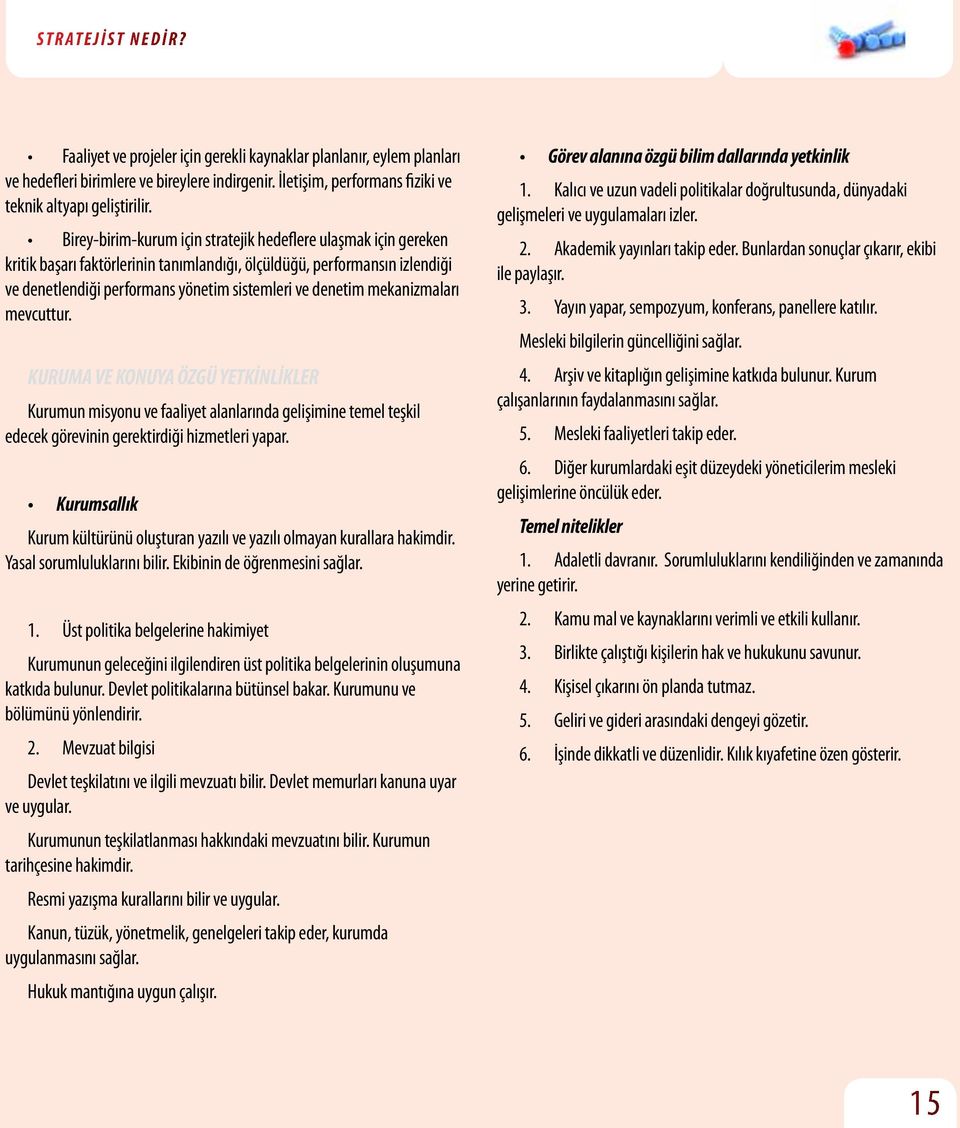 mekanizmaları mevcuttur. KURUMA VE KONUYA ÖZGÜ YETKİNLİKLER Kurumun misyonu ve faaliyet alanlarında gelişimine temel teşkil edecek görevinin gerektirdiği hizmetleri yapar.