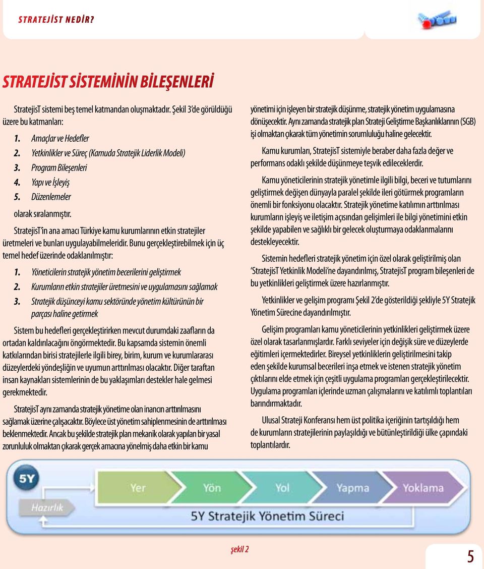 StratejisT in ana amacı Türkiye kamu kurumlarının etkin stratejiler üretmeleri ve bunları uygulayabilmeleridir. Bunu gerçekleştirebilmek için üç temel hedef üzerinde odaklanılmıştır: 1.