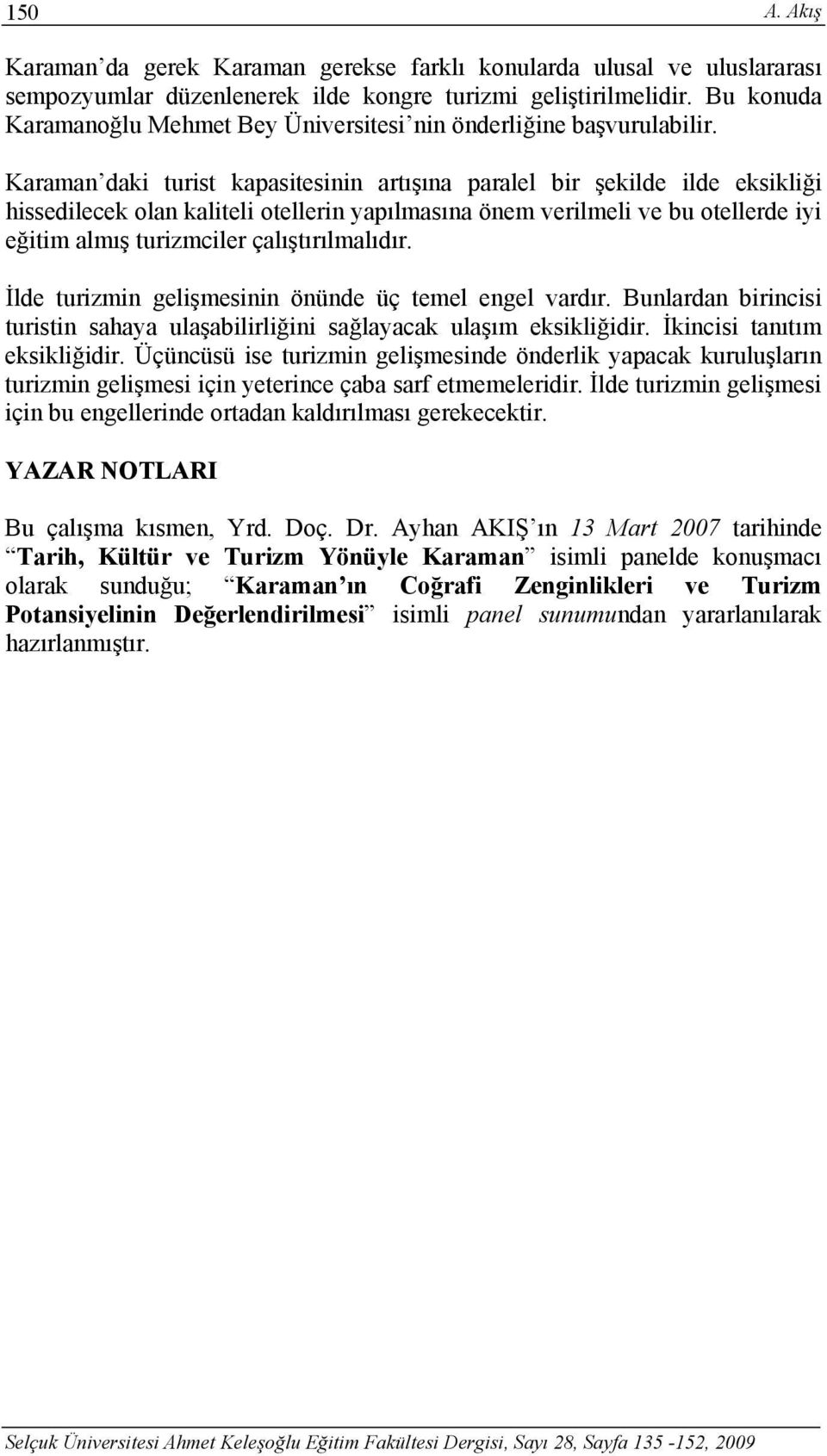 Karaman daki turist kapasitesinin artışına paralel bir şekilde ilde eksikliği hissedilecek olan kaliteli otellerin yapılmasına önem verilmeli ve bu otellerde iyi eğitim almış turizmciler