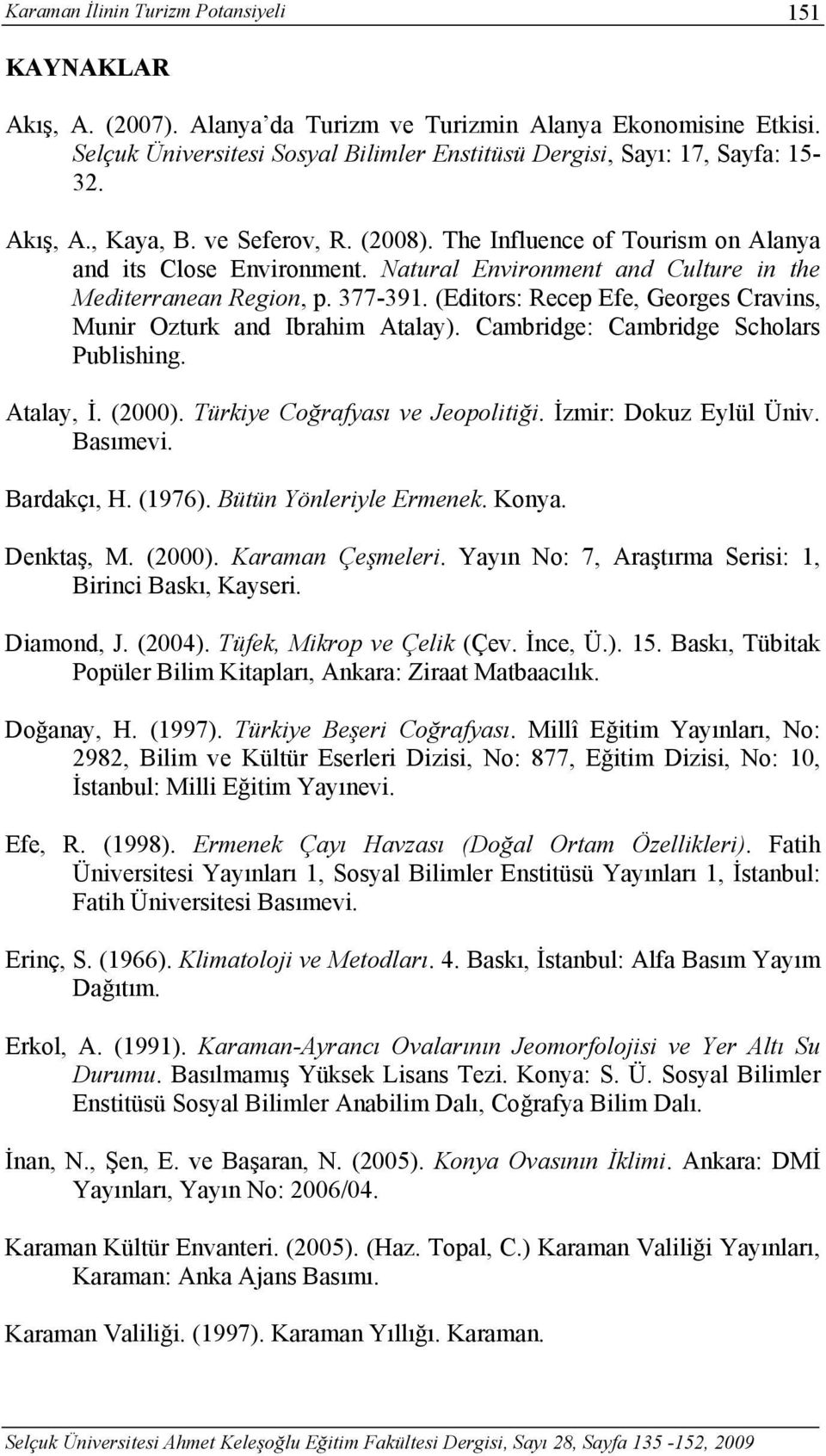 (Editors: Recep Efe, Georges Cravins, Munir Ozturk and Ibrahim Atalay). Cambridge: Cambridge Scholars Publishing. Atalay, İ. (2000). Türkiye Coğrafyası ve Jeopolitiği. İzmir: Dokuz Eylül Üniv.