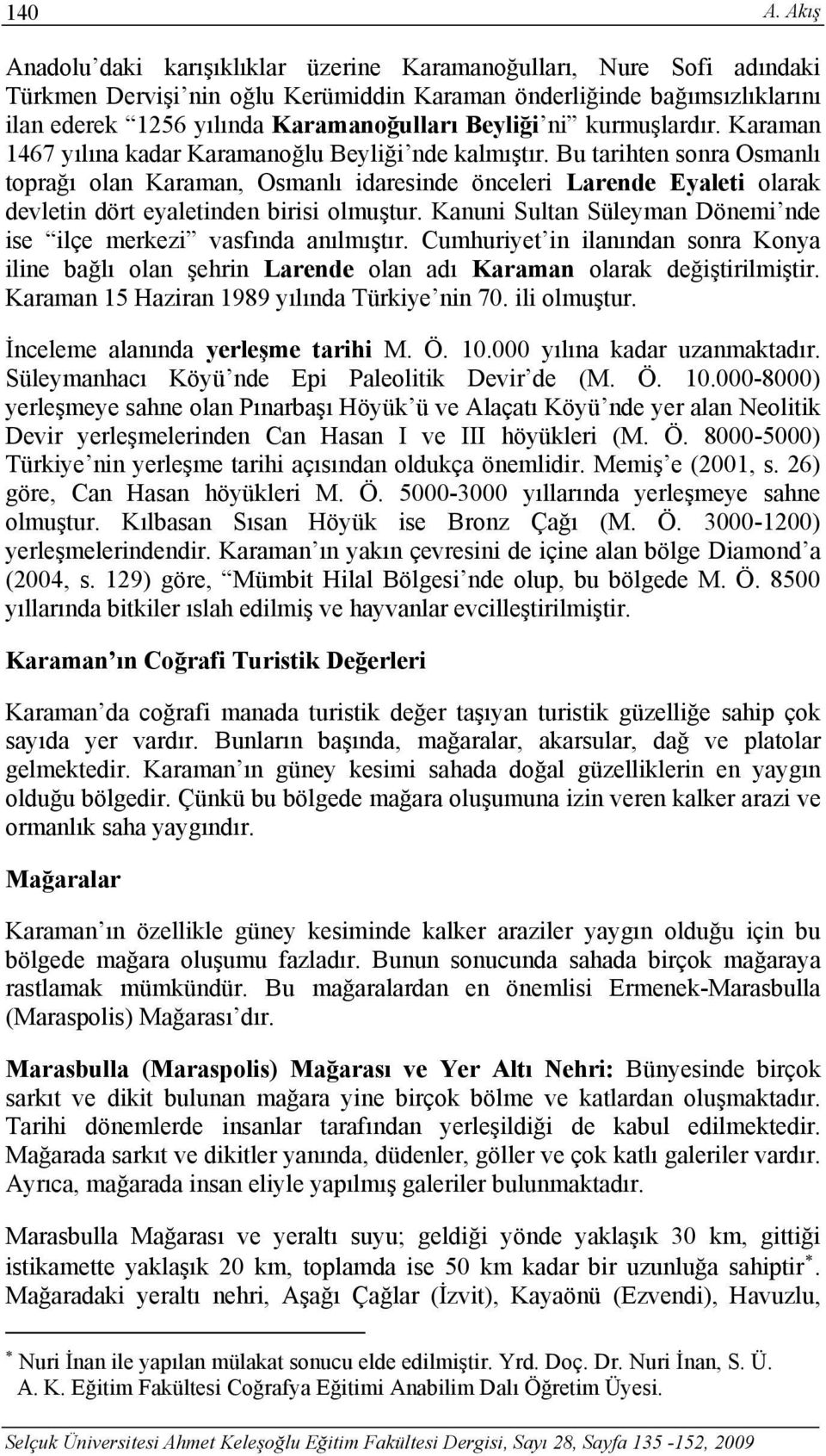 ni kurmuşlardır. Karaman 1467 yılına kadar Karamanoğlu Beyliği nde kalmıştır.