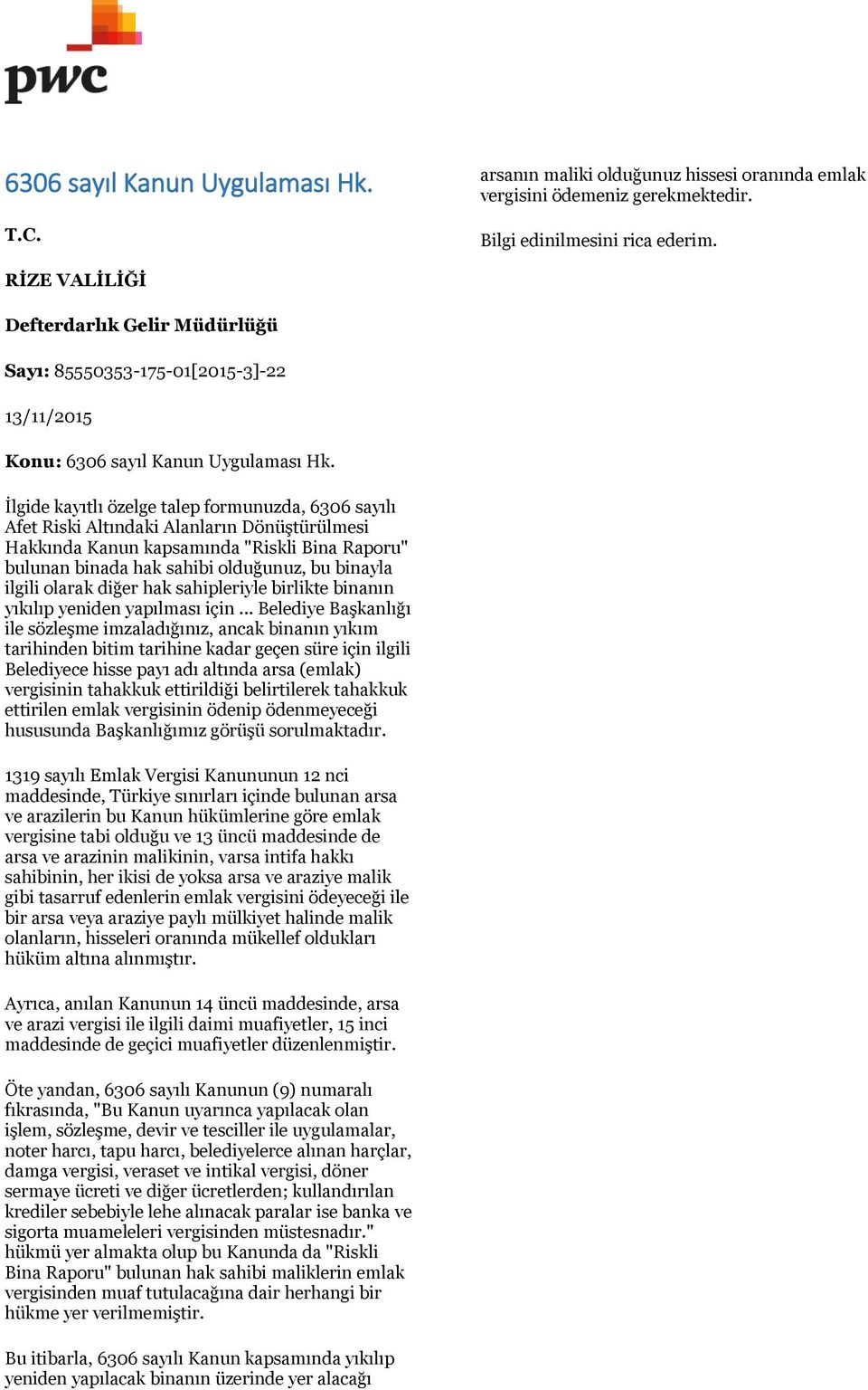 İlgide kayıtlı özelge talep formunuzda, 6306 sayılı Afet Riski Altındaki Alanların Dönüştürülmesi Hakkında Kanun kapsamında "Riskli Bina Raporu" bulunan binada hak sahibi olduğunuz, bu binayla ilgili